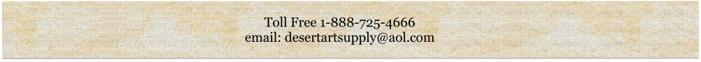 Toll Free 1-888-725-4666 email: desertartsupply@aol.com