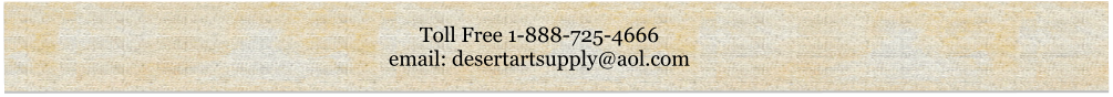 Toll Free 1-888-725-4666 email: desertartsupply@aol.com
