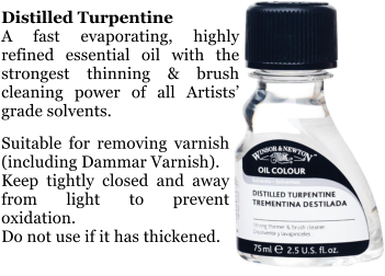 Distilled Turpentine A fast evaporating, highly refined essential oil with the strongest thinning & brush cleaning power of all Artists grade solvents.  Suitable for removing varnish (including Dammar Varnish). Keep tightly closed and away from light to prevent oxidation. Do not use if it has thickened.
