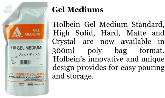 Gel Mediums  Holbein Gel Medium Standard, High Solid, Hard, Matte and Crystal are now available in 300ml poly bag format. Holbeins innovative and unique design provides for easy pouring and storage.