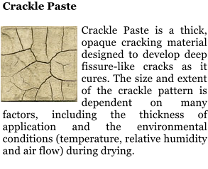 Crackle Paste  Crackle Paste is a thick, opaque cracking material designed to develop deep fissure-like cracks as it cures. The size and extent of the crackle pattern is dependent on many factors, including the thickness of application and the environmental conditions (temperature, relative humidity and air flow) during drying.