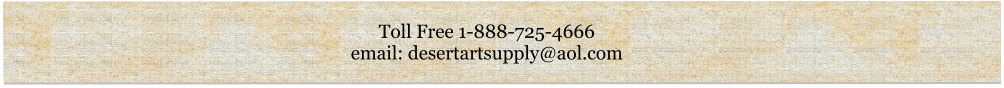 Toll Free 1-888-725-4666 email: desertartsupply@aol.com