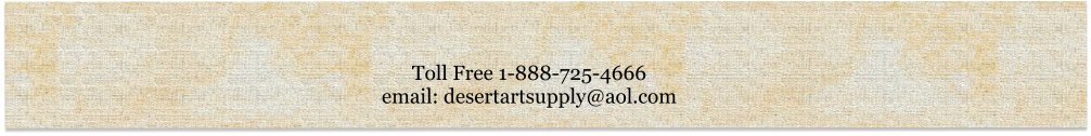 Toll Free 1-888-725-4666 email: desertartsupply@aol.com