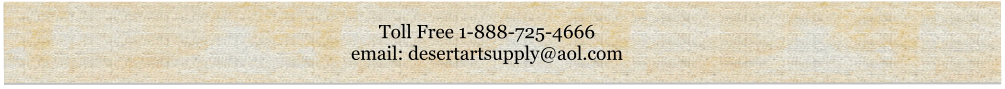 Toll Free 1-888-725-4666 email: desertartsupply@aol.com
