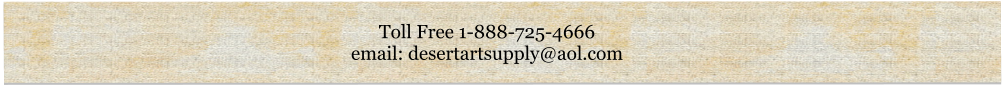 Toll Free 1-888-725-4666 email: desertartsupply@aol.com