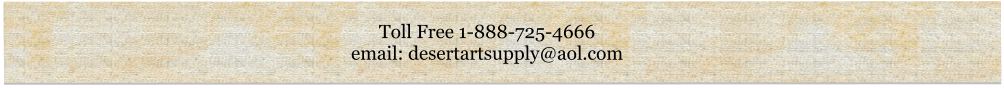 Toll Free 1-888-725-4666 email: desertartsupply@aol.com