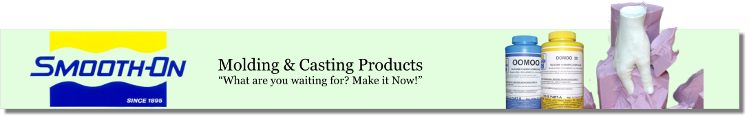 Molding & Casting Products What are you waiting for? Make it Now!